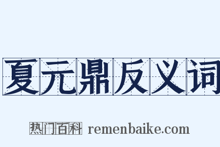 夏元鼎反义词是什么意思的图片